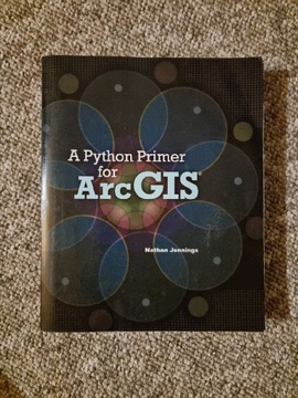 A PYTHON PRIMER FOR ARCGIS Nathan Jennings 