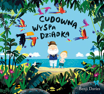 Cudowna Wyspa Dziadka | książka | Benji Davies 