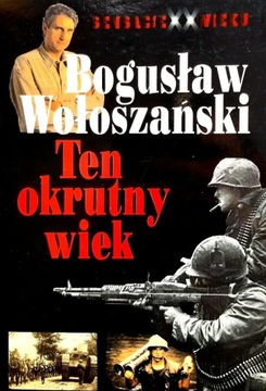 Ten okrutny wiek - Bogusław Wołoszański