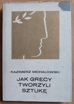 Jak Grecy tworzyli sztukę Kazimierz Michałowski 