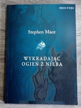 WYKRADAJĄC OGIEŃ Z NIEBA Stephen Mace