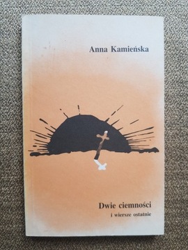 Anna Kamieńska - Dwie ciemności i wiersze ostatnie