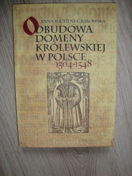 ODBUDOWA DOMENY KRÓLEWSKIEJ W POLSCE 1504-1548