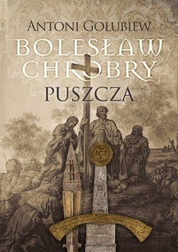 Puszcza. Bolesław Chrobry. Tom 1, Antoni Gołubiew