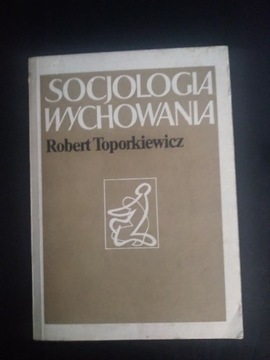Socjologia wychowania- Robert Toporkiewicz. 