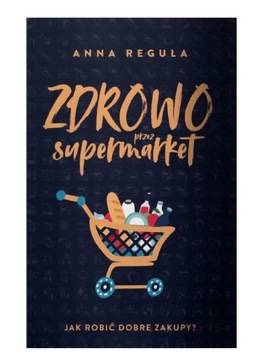Książka Anna Reguła „Zdrowo przez supermarket”.