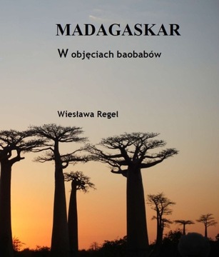 Madagaskar. W objęciach baobabów - Wiesława Regel