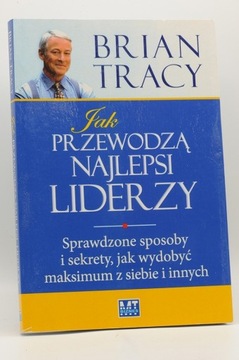 Jak przewodzą najlepsi liderzy - Brian Tracy