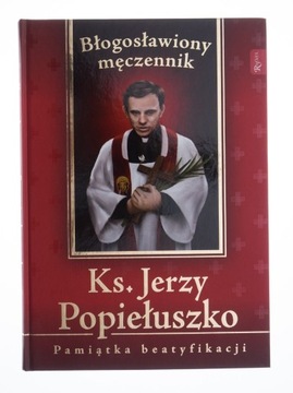 Ks. Jerzy Popiełuszko. Błogosławiony Męczennik.