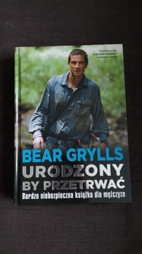 Urodzony, by przetrwać Bear Grylls