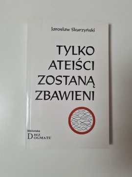 Tylko ateiści zostaną zbawieni Jarosław Skurzyński