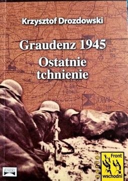 Graudenz 1945 Ostatnie tchnienie K. Drozdowski