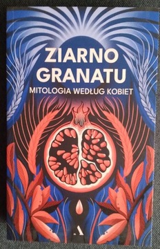 Ziarno granatu. Mitologia według kobiet