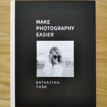 Make Photography Easier. Katarzyna Tusk
