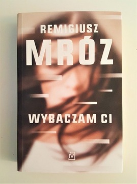 Wybaczam ci. Remigiusz Mróz