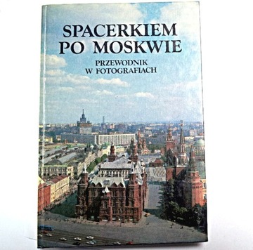 SPACERKIEM PO MOSKWIE Przewodnik w fotografiach