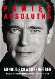 "PAMIĘĆ ABSOLUTNA" A. Schwarzenegger.Autobiografia
