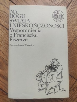 Na rogu świata i nieskończonośći wspomnienia o Franciszku Fiszerze