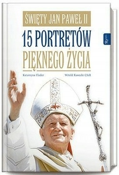 Święty Jan Paweł II 15 portretów pięknego życia Ka