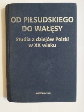 Od Piłsudskiego do Wałęsy Praca zbiorowa