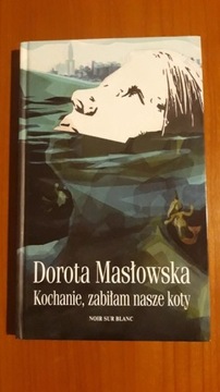 "Kochanie, zabiłam nasze koty" Doroty Masłowskiej