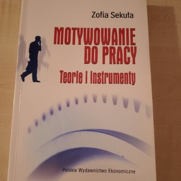 Motywowanie do pracy.Teorie i instrumenty.Z.Sekuła