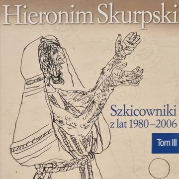 Szkicownik z lat 1980-2006 tom 3 Hieronim Skurpski