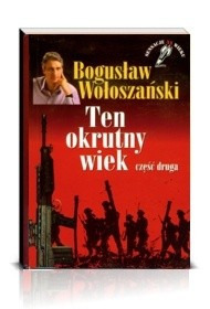 Ten okrutny wiek cz 2   - Bogusław Wołoszański