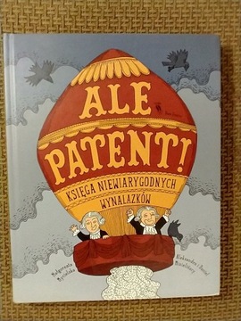 Ale patent! Księga niewiarygodnych wynalazków