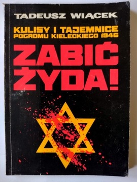Zabić Żyda kulisy i tajemnice pogromu kieleckiego