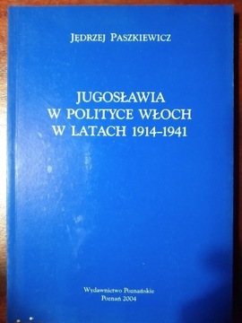 Jugosławia w polityce Włoch 1914-1941 Paszkiewicz
