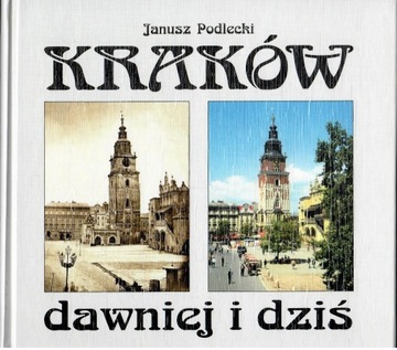 Kraków dawniej i dziś Janusz Podlecki