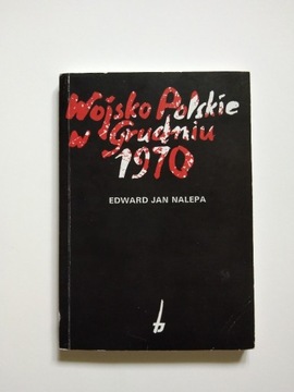 Wojsko Polskie w Grudniu 1970 - Edward Jan Nalepa