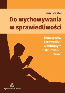 Do wychowywania w sprawiedliwości - Pam Forster