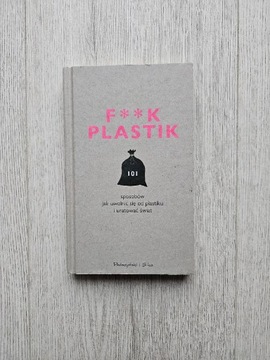 F**k plastik 101 sposób jak uwolnić się od plastyk