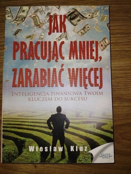 Jak pracując mniej zarabiać więcej Wiesław Kluz