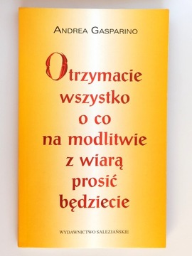 Otrzymacie wszystko o co z modlitwą i wiarą prosić