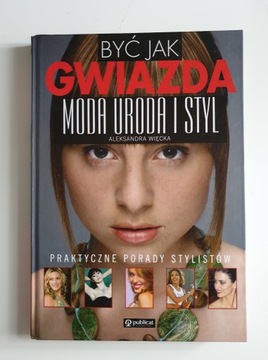 Być jak gwiazda. Moda, uroda i styl.