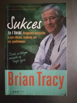 Brian Tracy - Sukces. Tu i teraz 