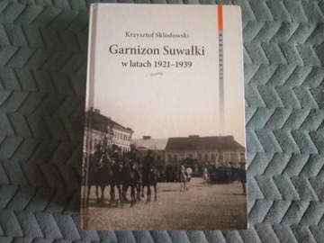 GARNIZON SUWAŁKI W LATACH 1921-1939  K. Skłodowski