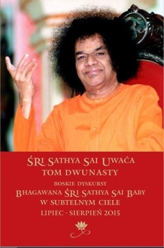 Śri Sathya Sai Uwaća Tom 12 Boskie dyskursy