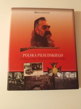 Polska Piłsudskiego Epoka, czyny i dziedzictwo