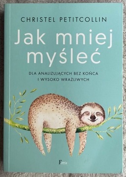 Christel Petitcollin - Jak mniej myśleć.