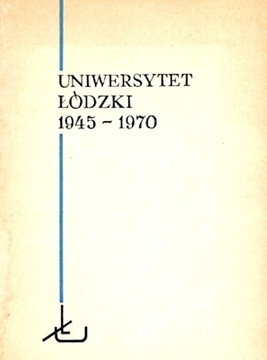 Uniwersytet Łódzki. 1945-1970. Łódź: PWN 1970