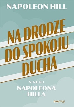 Na drodze do spokoju ducha. Nauki Napoleon Hill