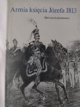 ARMIA KSIĘCIA JÓZEFA 1813 - Mariusz Łukasiewicz