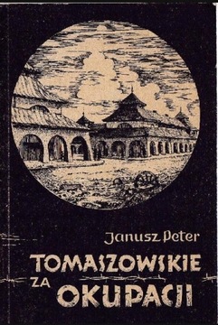 Tomaszowskie za okupacji Janusz Peter