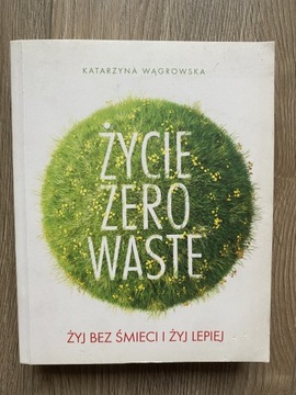 Życie zero waste. Żyj bez śmieci i żyj lepiej. 