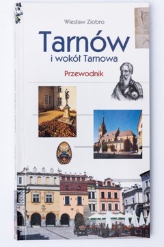 Tarnów i wokół Tarnowa przewodnik Wiesław Ziobro