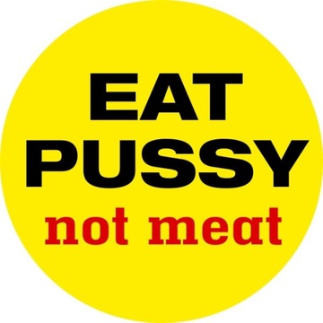 EAT PUSSY NOT MEAT wege vegan przypinka